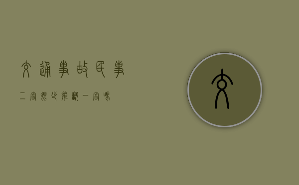 交通事故民事二审很少推翻一审吗？