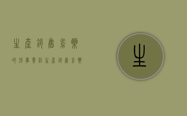 生产销售劣药的刑事责任（生产销售劣药罪立案追诉标准）