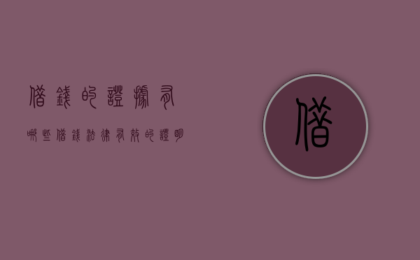 借钱的证据有哪些（借钱法律有效的证明有哪些内容）