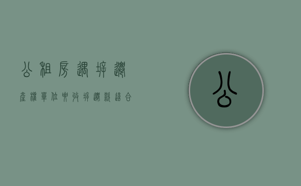 公租房遇拆迁,产权单位要收拆迁款,这合理吗（公租房拆迁归谁）