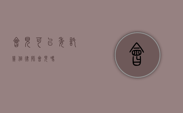 会见可以委托几个律师会见吗？