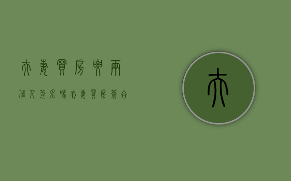 夫妻买房要两个人签名吗（夫妻买房签合同要共同签字吗）