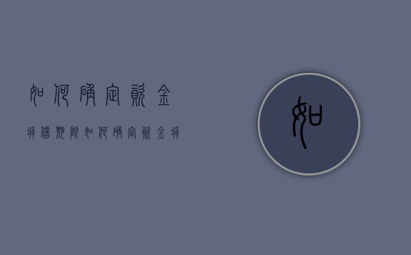 如何确定资金拆借期限（如何确定资金拆借期限呢知乎）