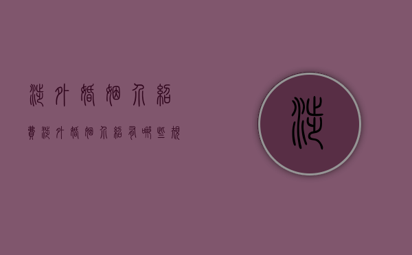 涉外婚姻介绍费（涉外婚姻介绍有哪些规定?）