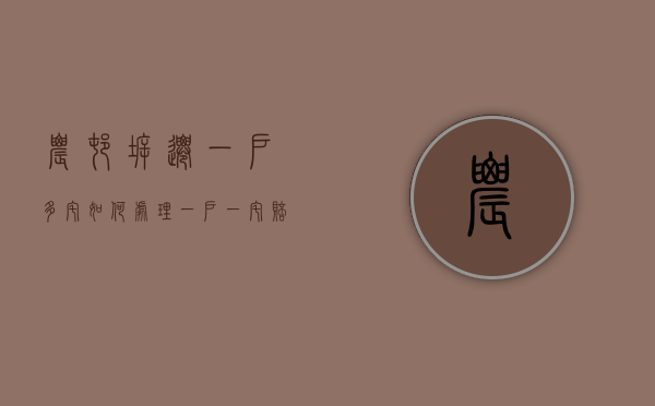 农村拆迁一户多宅如何处理（一户一宅赔偿标准）