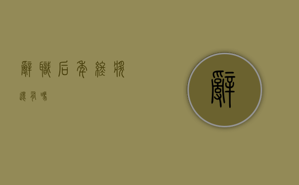 辞职后年终奖还有吗