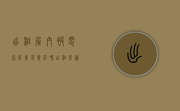 出租屋内被电死房东有责任吗（出租房漏电致人死亡怎么办）