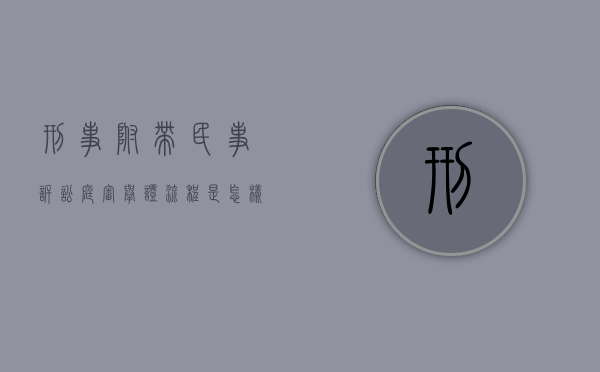 刑事附带民事诉讼庭审举证流程是怎样的（刑事附带民事证据需要什么时候提交）