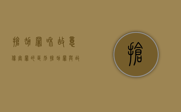 抢劫罪和故意伤害罪的区别（抢劫罪与故意伤害罪的界限）