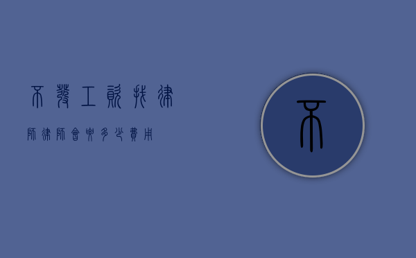 不发工资找律师，律师会要多少费用？