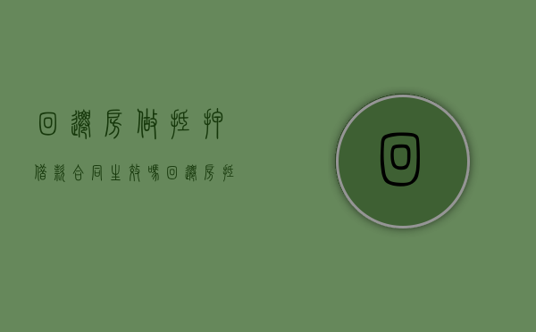回迁房做抵押借款合同生效吗（回迁房抵押贷款需哪些手续）