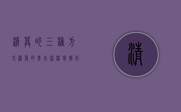清算的三种方式（清算的基本流程包括什么）