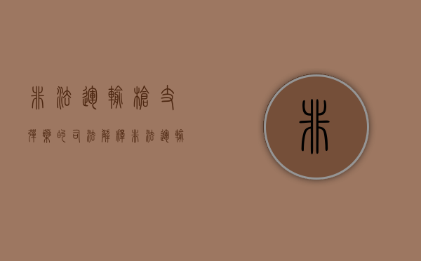 非法运输枪支弹药的司法解释（非法运输枪支弹药罪立案标准）
