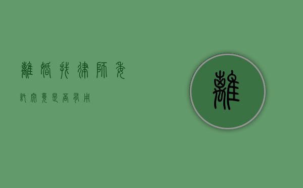 离婚找律师委托，究竟是否有用？