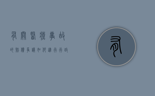 有关医疗事故的赔偿争议如何进行行政调解的问题？（医疗事故赔偿的法律依据有哪些）