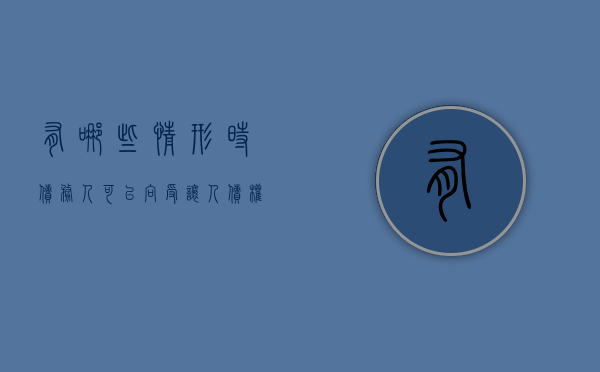有哪些情形时债务人可以向受让人（债权人是否允许参与公司经营）