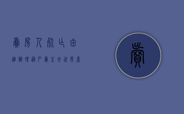 卖房人死亡由谁办理过户（卖主去世房产怎么过户）
