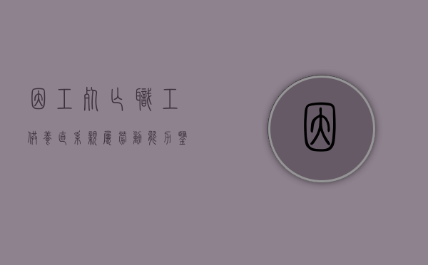 因工死亡职工供养直系亲属劳动能力鉴定条件与资料有哪些（因工死亡供养亲属范围）