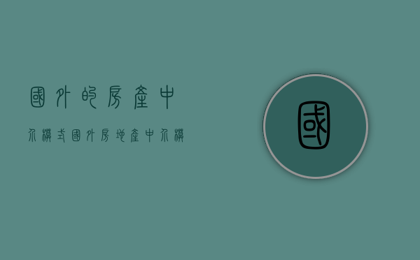 国外的房产中介模式（国外房地产中介模式）