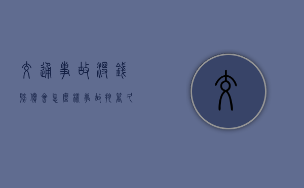 交通事故没钱赔偿会怎么样？（事故拖着久了对谁不利）