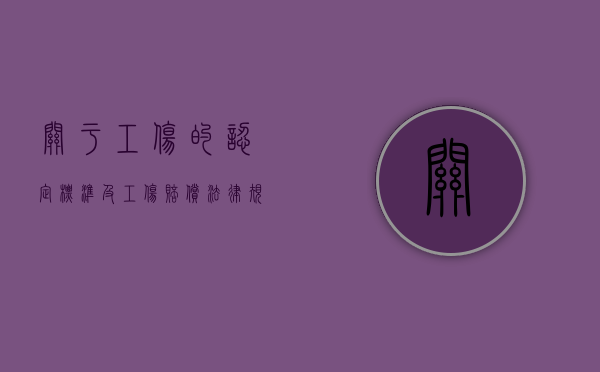 关于工伤的认定标准及工伤赔偿法律规定有哪些（工伤认定标准及赔偿 上下班）