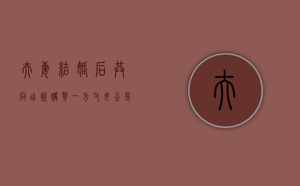 夫妻结婚后共同出资购买一方父母公房使用权房，离婚时如何分割？（婚后一方父母和夫妻共同出资买房）