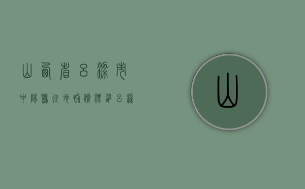 山西省吕梁市中阳县征地补偿标准（吕梁征地补偿标准表）