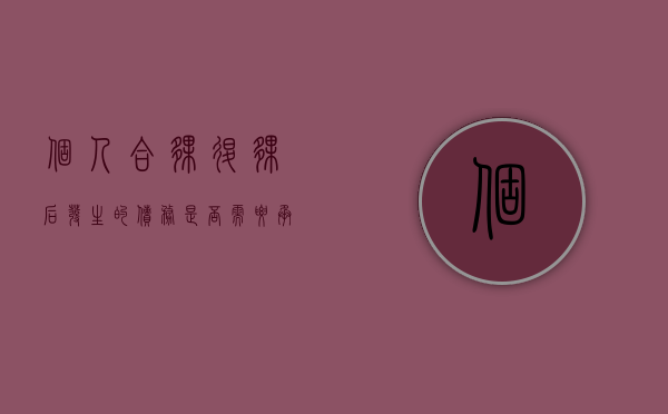个人合伙退伙后发生的债务是否需要承担(个人合伙退伙纠纷案例) 个人合伙退伙后发生的债务是否需要承担(个人合伙退伙纠纷案例)