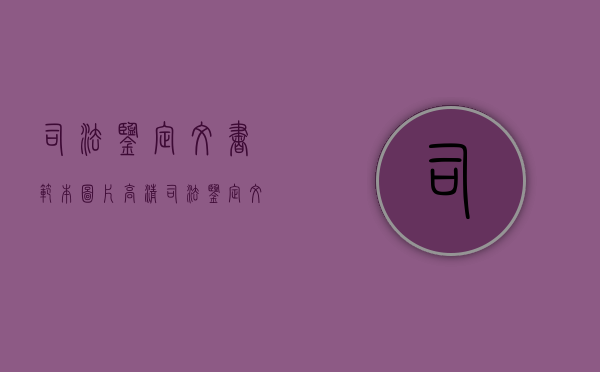 司法鉴定文书范本图片高清（司法鉴定文书规范全文）