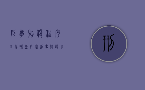 刑事赔偿程序包括哪些内容？（刑事赔偿怎么赔）