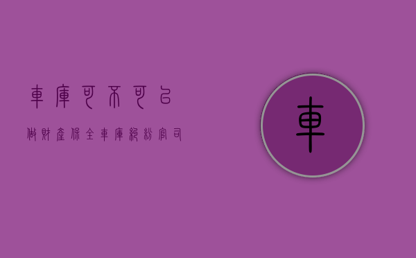 车库可不可以做财产保全（车库纠纷官司怎么打）