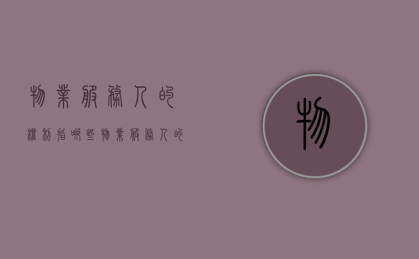 物业服务人的权利指哪些？（物业服务人的职责）