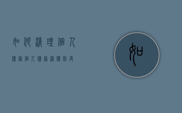 如何清理个人债务（个人债务清偿制度）