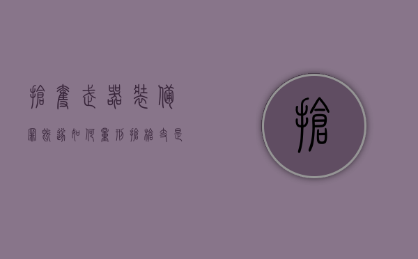 抢夺武器装备罪既遂如何量刑？（抢枪支是什么罪）