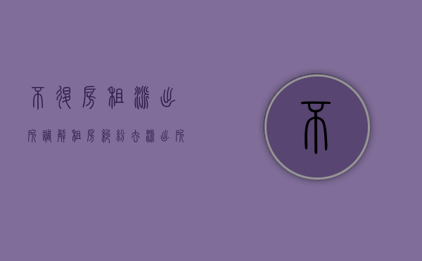 不退房租派出所调解（租房纠纷去派出所还是公安局）