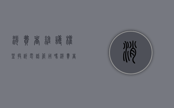 消费者维护权益投诉电话管用吗（消费者维护权益找什么部门）
