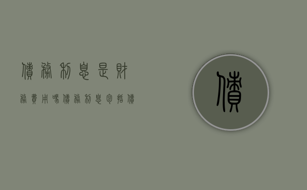 债务利息是财务费用吗（债务利息包括债券利息吗）