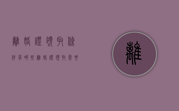 离婚证领取条件有哪些（离婚证领取需要什么条件）