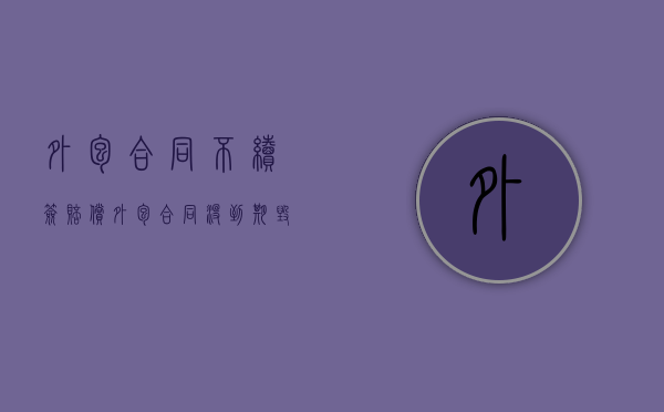 外包合同不续签赔偿（外包合同没到期毁约单位需要承担什么责任?）