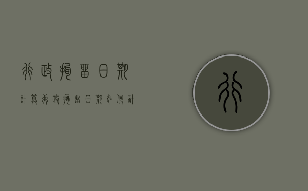 行政拘留日期计算(行政拘留日期如何计算时间) 行政拘留日期计算(行政拘留日期如何计算时间)