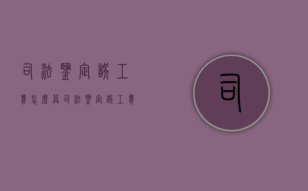 司法鉴定误工费怎么算（司法鉴定误工费需要哪些材料）