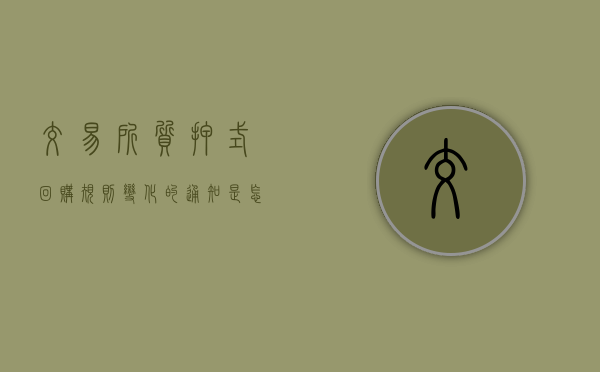 交易所质押式回购规则变化的通知是怎样的？（交易所质押式协议回购）