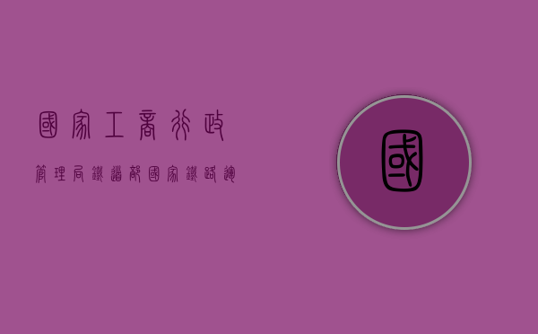 国家工商行政管理局、铁道部国家铁路运输企业登记管理办法（铁路法所称国家铁路运输企业是指什么和什么）