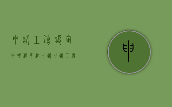 申请工伤认定在哪个单位申请（申请工伤认定在哪个部门）