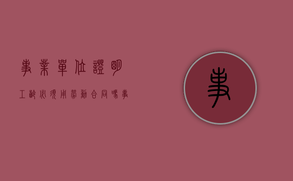 事业单位证明工龄必须用劳动合同吗（事业单位如何证明工作年限）