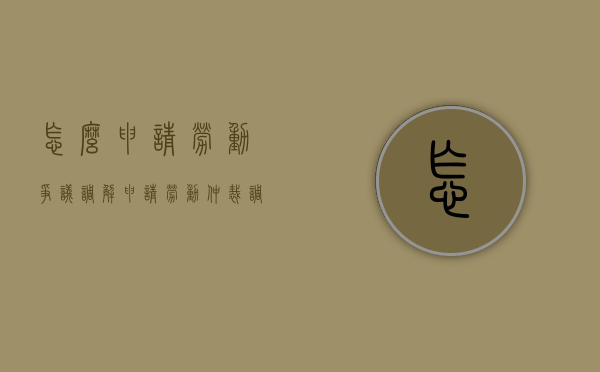 怎么申请劳动争议调解（申请劳动仲裁,调解,这些你要记住了!）