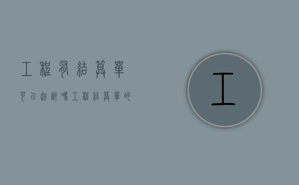 工程有结算单可以起诉吗（工程结算单的法律效力起诉时效）