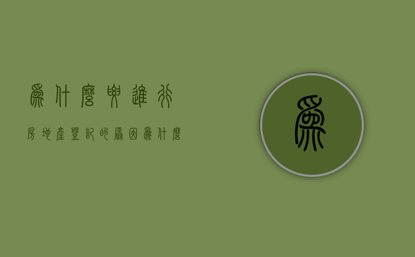 为什么要进行房地产登记的原因（为什么要进行房屋登记）