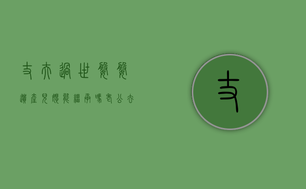 丈夫过世婆婆遗产儿媳能继承吗（老公去逝后婆婆的遗产媳妇还有份吗）
