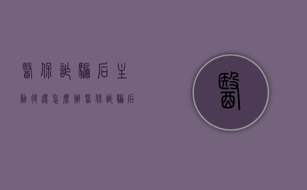 医保诈骗后主动退还怎么办（医保诈骗后主动退还会怎么样）